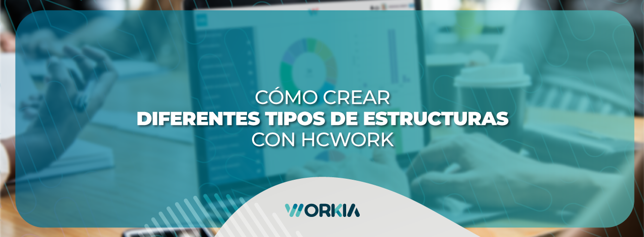 En este momento estás viendo Cómo crear diferentes tipos de estructuras organizacionales con HCWork