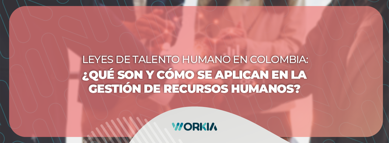 Lee más sobre el artículo Leyes de talento humano de Colombia: ¿Qué son y cómo se aplican en la gestión de RRHH?