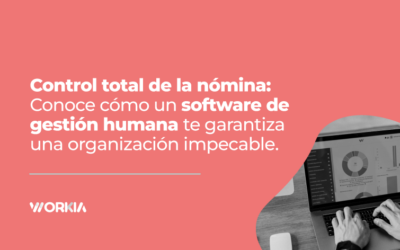 Control total de la nómina: Conoce cómo un software de gestión humana te garantiza una organización impecable